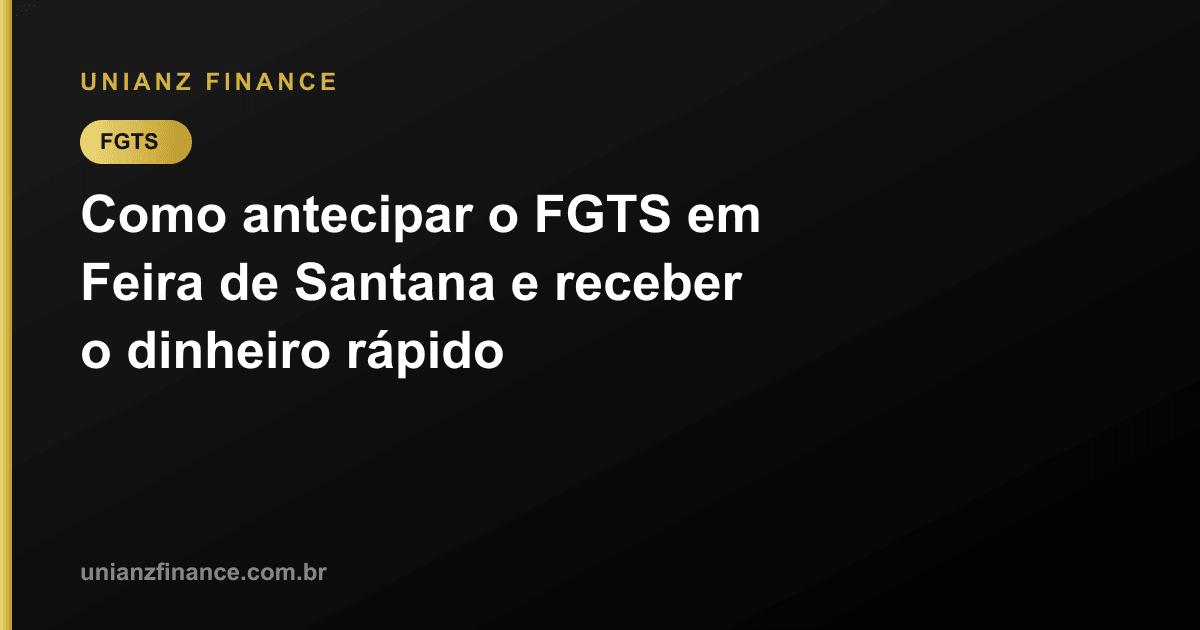 Como antecipar o FGTS em Feira de Santana e receber o dinheiro rápido