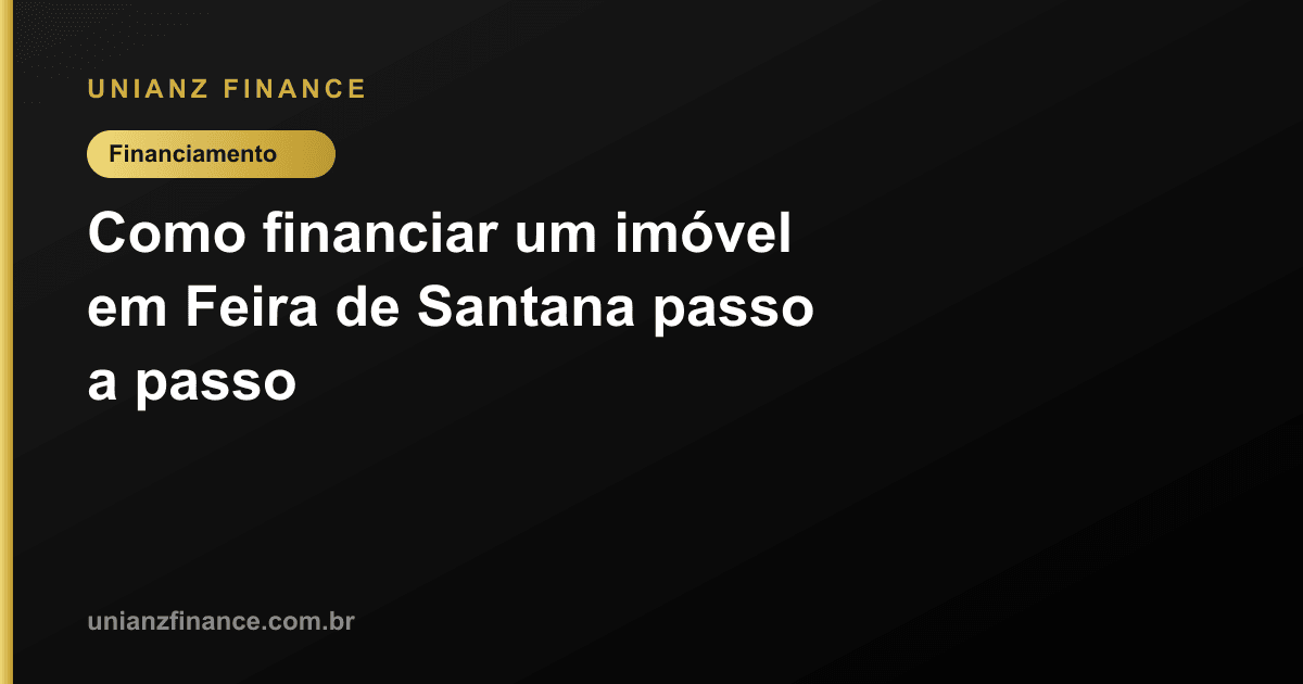 Como financiar um imóvel em Feira de Santana passo a passo