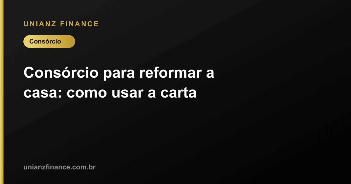 Consórcio para reformar a casa: como usar a carta