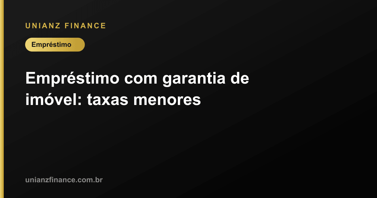 Empréstimo com garantia de imóvel: taxas menores