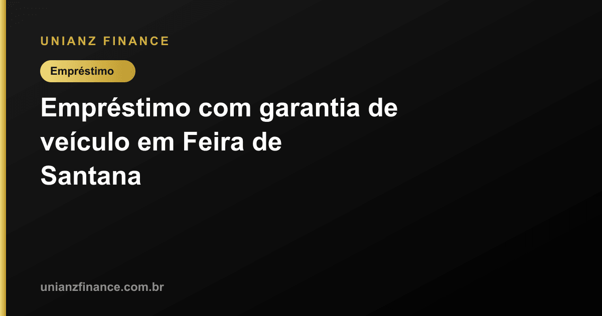 Empréstimo com garantia de veículo em Feira de Santana