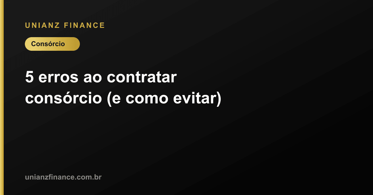 5 erros ao contratar consórcio (e como evitar)